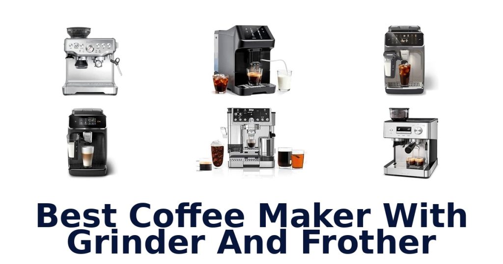 Best Coffee Maker With Grinder And Frother