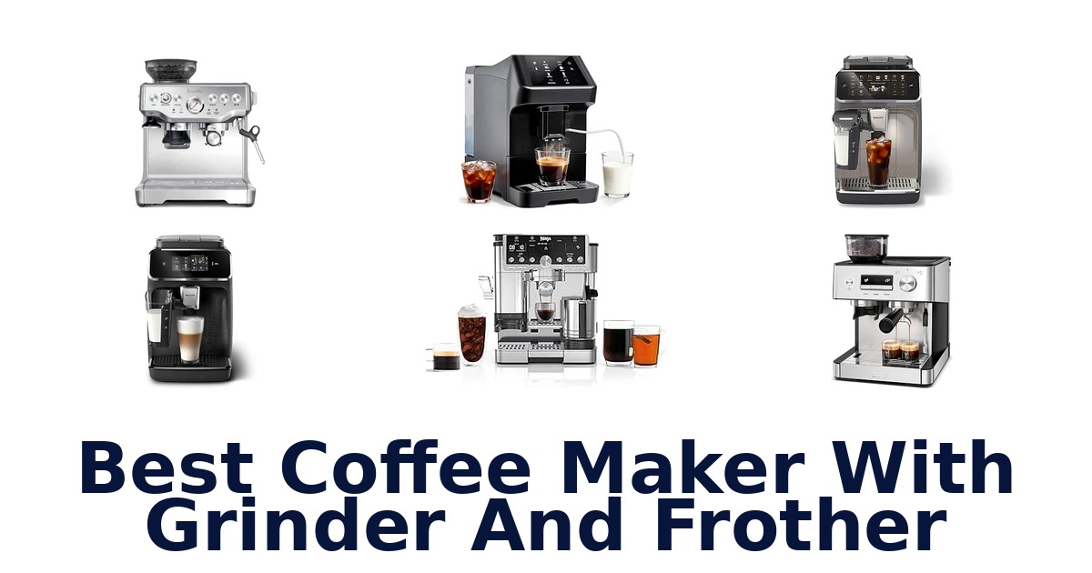 Best Coffee Maker With Grinder And Frother