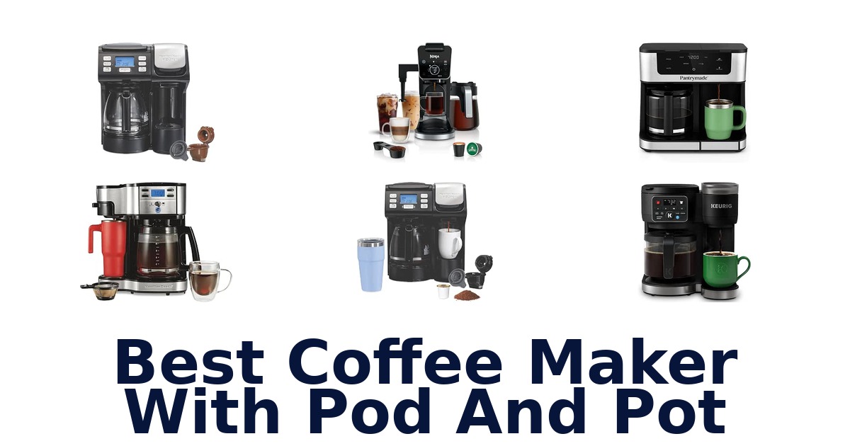 Best Coffee Maker With Pod And Pot