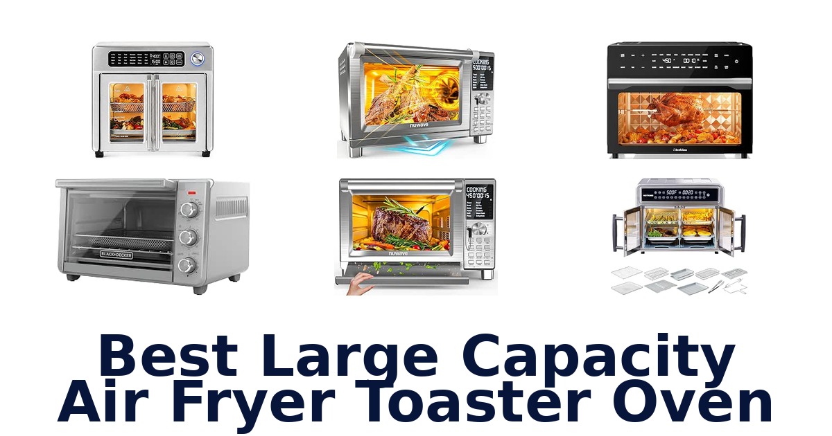 Best Large Capacity Air Fryer Toaster Oven