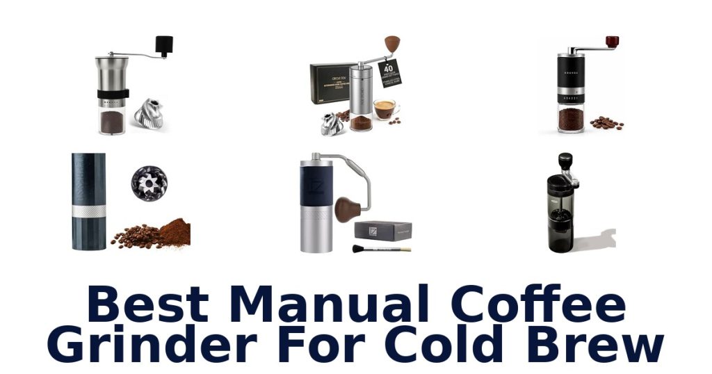 Best Manual Coffee Grinder For Cold Brew