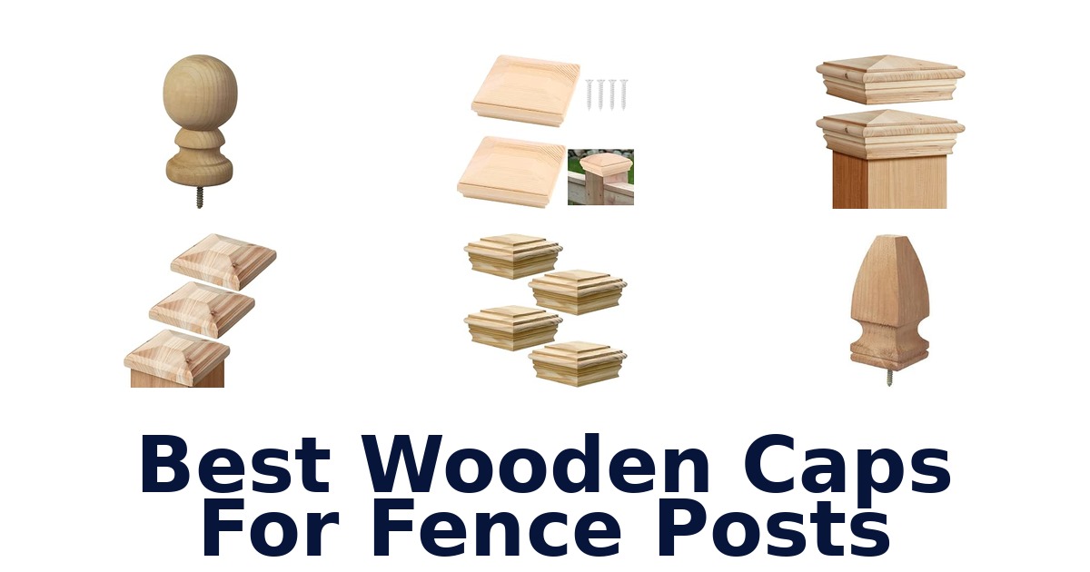 Best Wooden Caps For Fence Posts